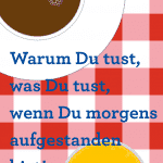 Warum Du tust, was Du tust, wenn Du morgens aufgestanden bist! Warum Du tust, was Du tust, wenn Du morgens aufgestanden bist!
